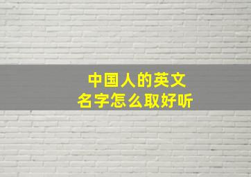 中国人的英文名字怎么取好听