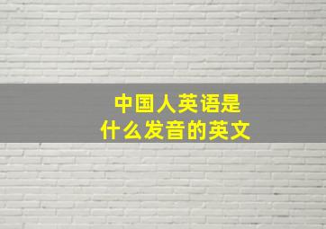 中国人英语是什么发音的英文