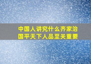 中国人讲究什么齐家治国平天下人品至关重要