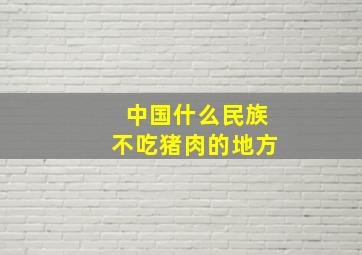 中国什么民族不吃猪肉的地方