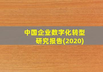 中国企业数字化转型研究报告(2020)