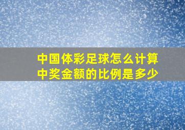 中国体彩足球怎么计算中奖金额的比例是多少