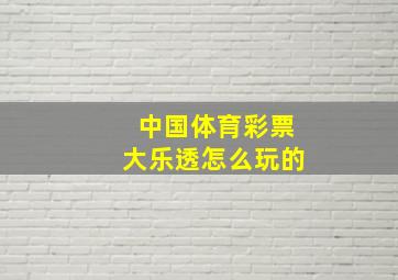 中国体育彩票大乐透怎么玩的