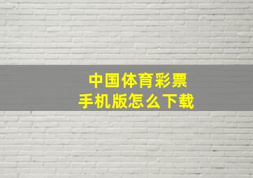 中国体育彩票手机版怎么下载