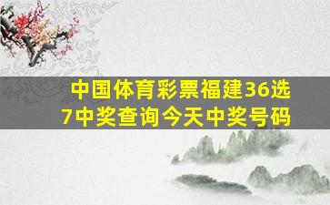 中国体育彩票福建36选7中奖查询今天中奖号码