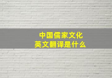 中国儒家文化英文翻译是什么