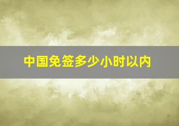 中国免签多少小时以内