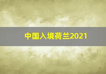 中国入境荷兰2021