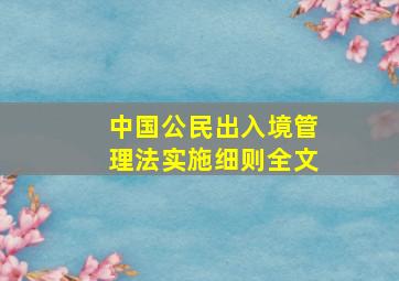 中国公民出入境管理法实施细则全文