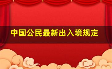 中国公民最新出入境规定