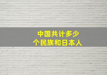 中国共计多少个民族和日本人