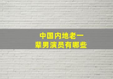 中国内地老一辈男演员有哪些