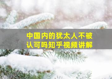 中国内的犹太人不被认可吗知乎视频讲解