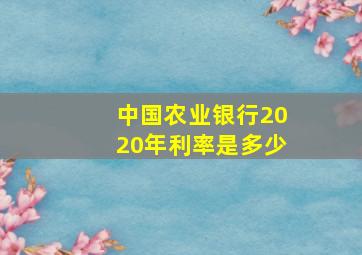 中国农业银行2020年利率是多少