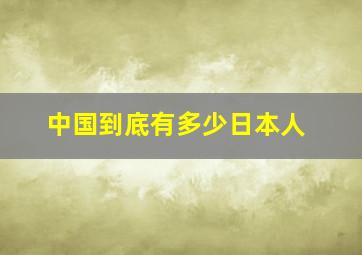 中国到底有多少日本人