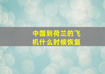 中国到荷兰的飞机什么时候恢复