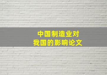 中国制造业对我国的影响论文