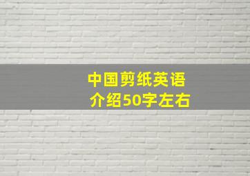 中国剪纸英语介绍50字左右