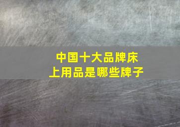 中国十大品牌床上用品是哪些牌子