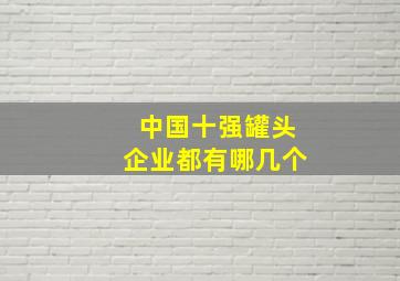 中国十强罐头企业都有哪几个