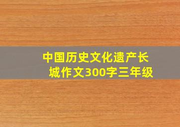 中国历史文化遗产长城作文300字三年级