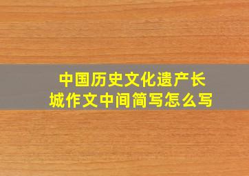 中国历史文化遗产长城作文中间简写怎么写