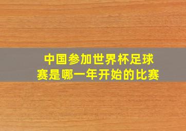 中国参加世界杯足球赛是哪一年开始的比赛