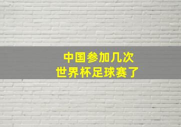 中国参加几次世界杯足球赛了