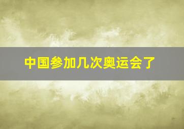 中国参加几次奥运会了