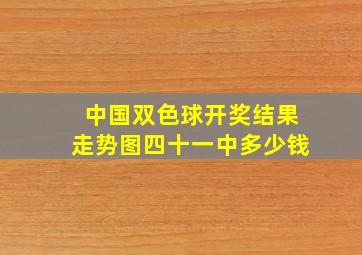 中国双色球开奖结果走势图四十一中多少钱