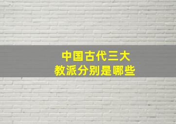 中国古代三大教派分别是哪些