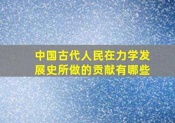 中国古代人民在力学发展史所做的贡献有哪些