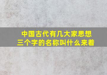 中国古代有几大家思想三个字的名称叫什么来着