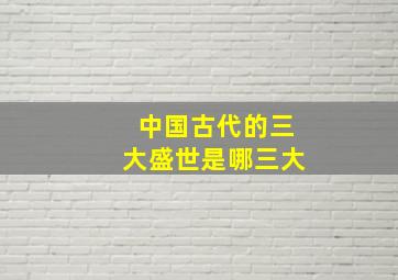 中国古代的三大盛世是哪三大