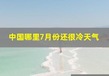 中国哪里7月份还很冷天气