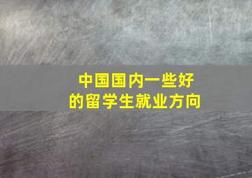 中国国内一些好的留学生就业方向