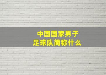 中国国家男子足球队简称什么