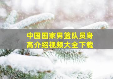 中国国家男篮队员身高介绍视频大全下载