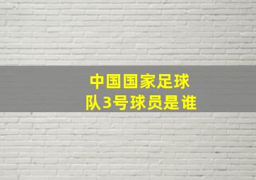 中国国家足球队3号球员是谁