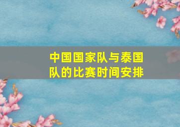 中国国家队与泰国队的比赛时间安排