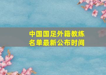 中国国足外籍教练名单最新公布时间