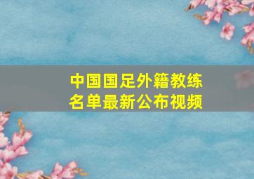 中国国足外籍教练名单最新公布视频