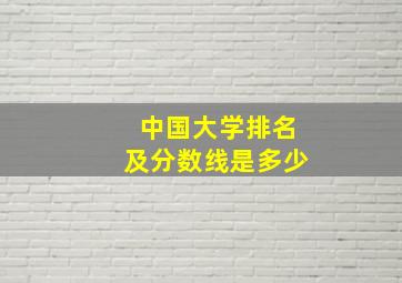 中国大学排名及分数线是多少