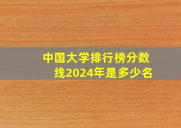 中国大学排行榜分数线2024年是多少名