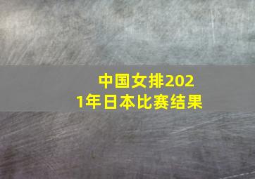 中国女排2021年日本比赛结果