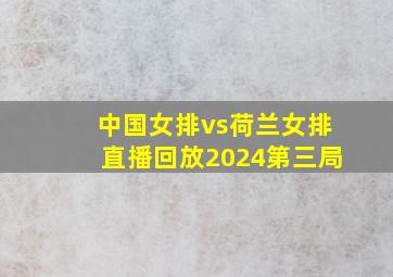 中国女排vs荷兰女排直播回放2024第三局