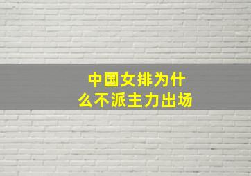 中国女排为什么不派主力出场