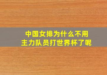 中国女排为什么不用主力队员打世界杯了呢