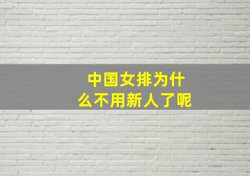 中国女排为什么不用新人了呢