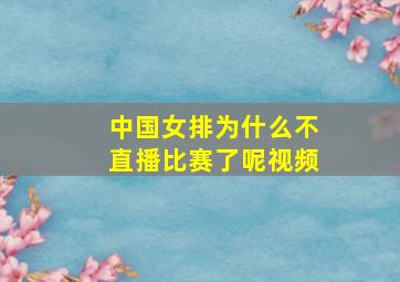 中国女排为什么不直播比赛了呢视频